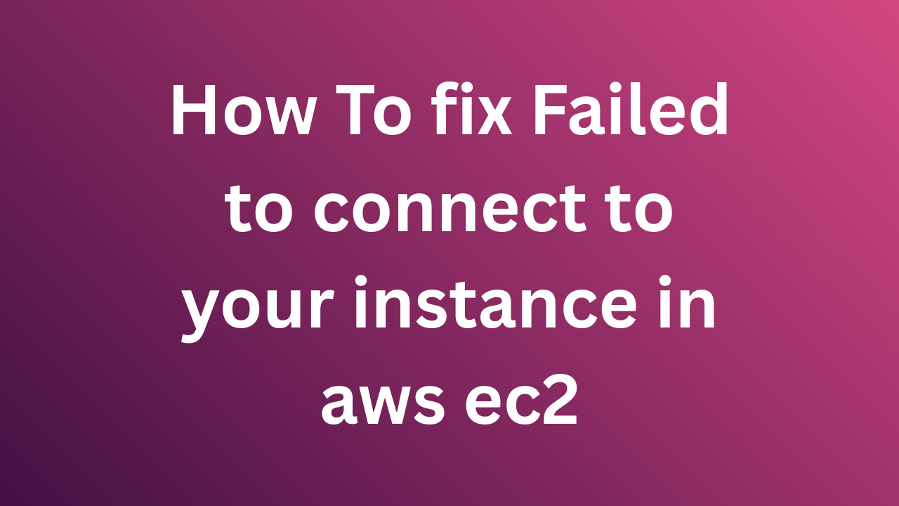 How To fix Failed to connect to your instance in aws ec2