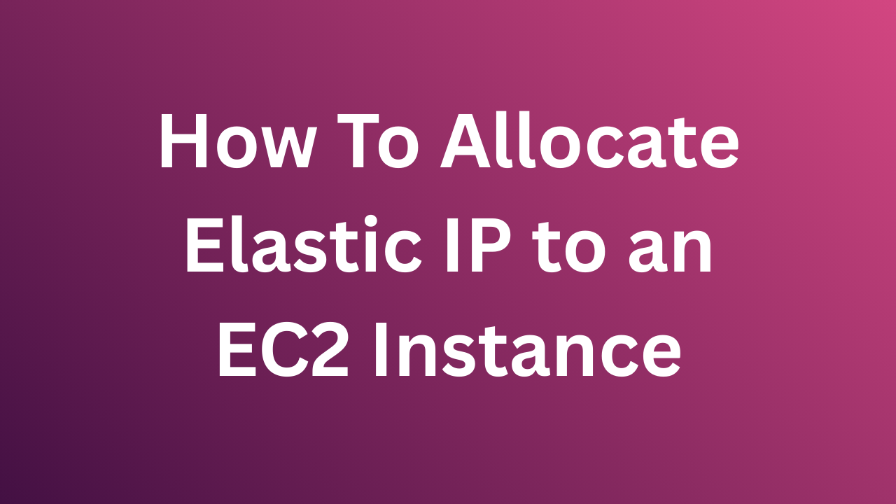How To Allocate Elastic IP to an EC2 Instance